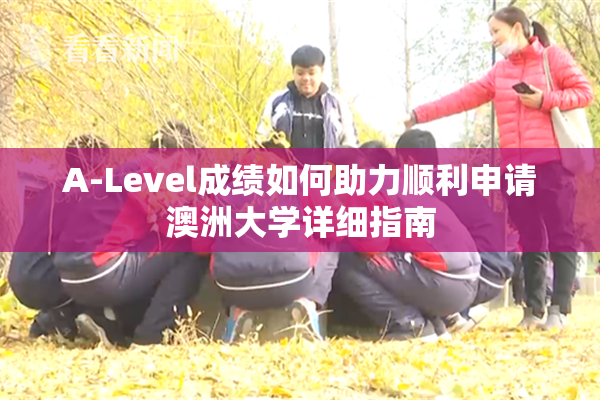 A-Level成绩如何助力顺利申请澳洲大学详细指南