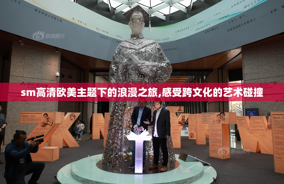 sm高清欧美主题下的浪漫之旅,感受跨文化的艺术碰撞