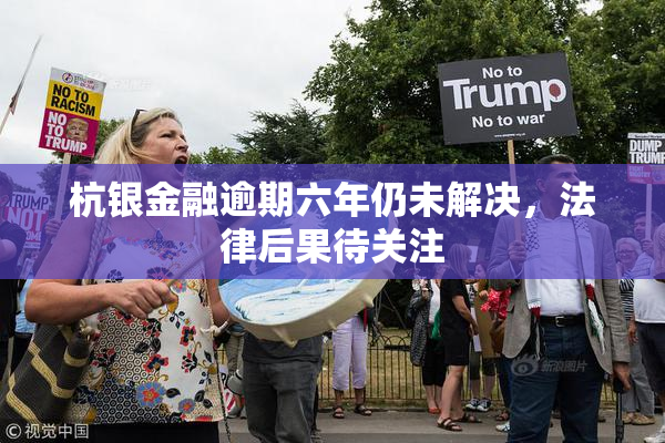杭银金融逾期六年仍未解决，法律后果待关注
