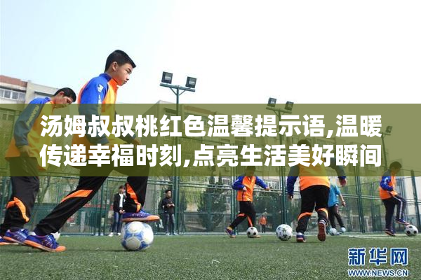 汤姆叔叔桃红色温馨提示语,温暖传递幸福时刻,点亮生活美好瞬间