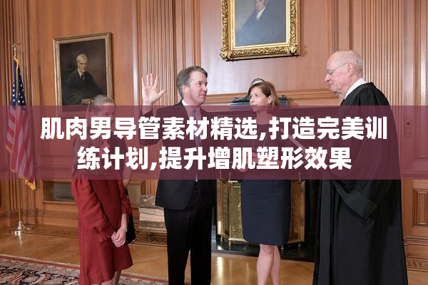 肌肉男导管素材精选,打造完美训练计划,提升增肌塑形效果