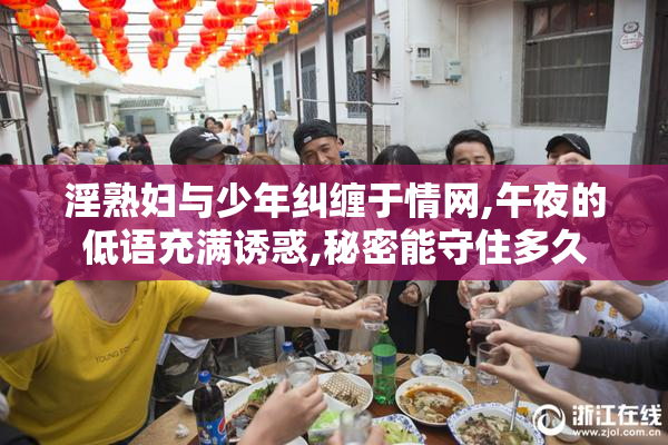 淫熟妇与少年纠缠于情网,午夜的低语充满诱惑,秘密能守住多久