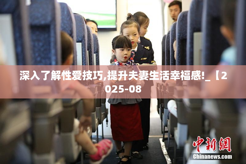 深入了解性爱技巧,提升夫妻生活幸福感!_【2025-08