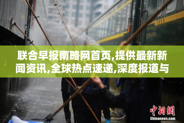 联合早报南略网首页,提供最新新闻资讯,全球热点速递,深度报道与