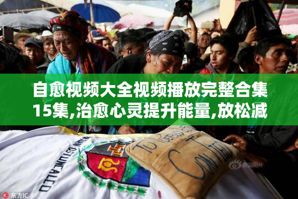 自愈视频大全视频播放完整合集15集,治愈心灵提升能量,放松减压