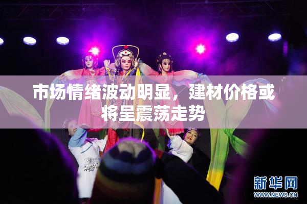 市场情绪波动明显，建材价格或将呈震荡走势
