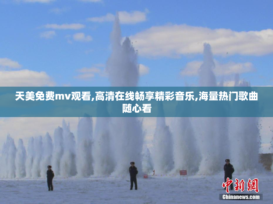 天美免费mv观看,高清在线畅享精彩音乐,海量热门歌曲随心看