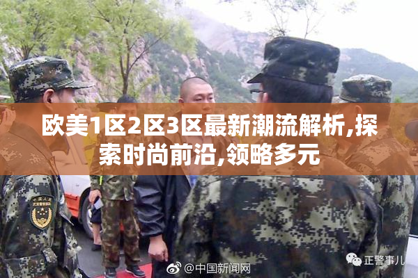 欧美1区2区3区最新潮流解析,探索时尚前沿,领略多元
