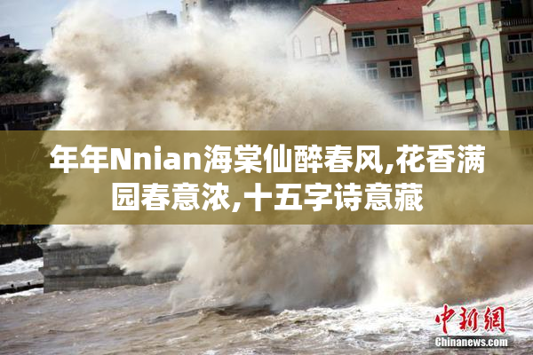 年年Nnian海棠仙醉春风,花香满园春意浓,十五字诗意藏