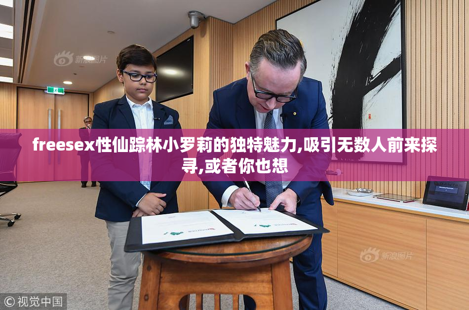 freesex性仙踪林小罗莉的独特魅力,吸引无数人前来探寻,或者你也想