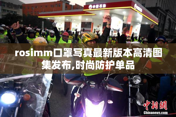 rosimm口罩写真最新版本高清图集发布,时尚防护单品