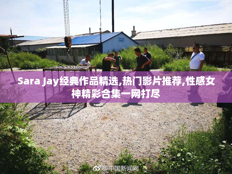 Sara Jay经典作品精选,热门影片推荐,性感女神精彩合集一网打尽
