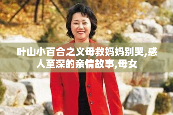 叶山小百合之义母救妈妈别哭,感人至深的亲情故事,母女