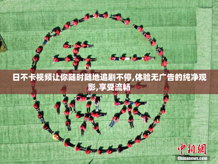 日不卡视频让你随时随地追剧不停,体验无广告的纯净观影,享受流畅