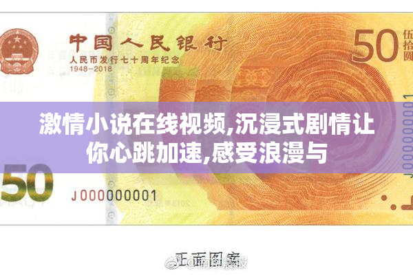 激情小说在线视频,沉浸式剧情让你心跳加速,感受浪漫与