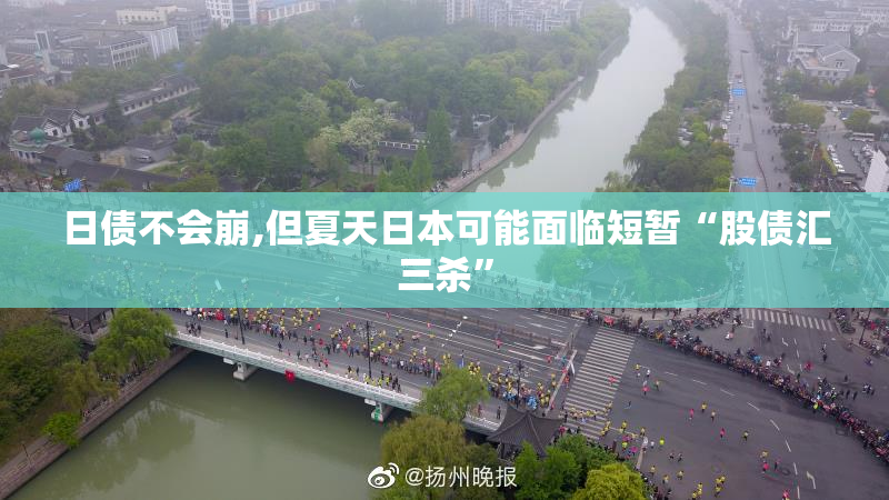 日债不会崩,但夏天日本可能面临短暂“股债汇三杀”