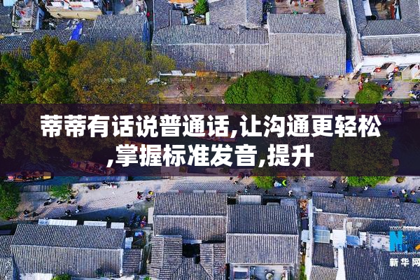 蒂蒂有话说普通话,让沟通更轻松,掌握标准发音,提升