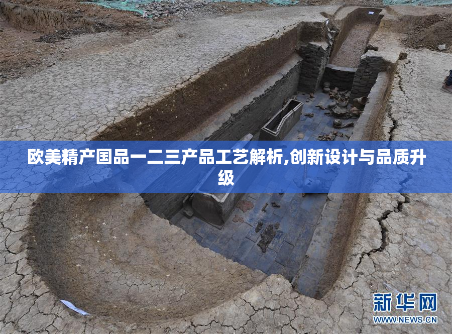 欧美精产国品一二三产品工艺解析,创新设计与品质升级