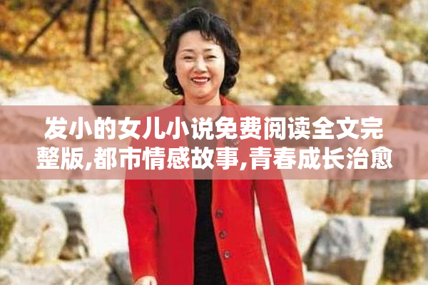 发小的女儿小说免费阅读全文完整版,都市情感故事,青春成长治愈系