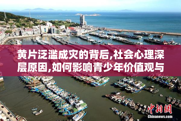 黄片泛滥成灾的背后,社会心理深层原因,如何影响青少年价值观与行为