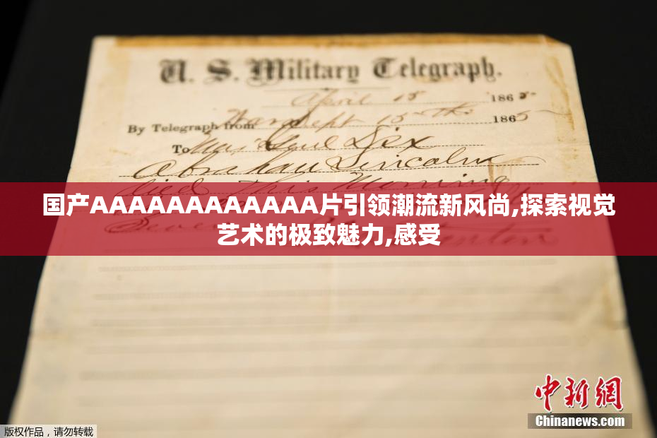 国产AAAAAAAAAAAA片引领潮流新风尚,探索视觉艺术的极致魅力,感受