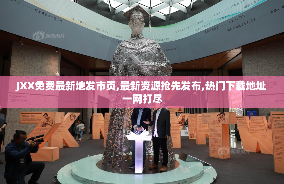 JXX免费最新地发市页,最新资源抢先发布,热门下载地址一网打尽