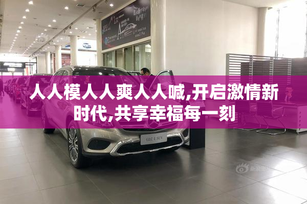 人人模人人爽人人喊,开启激情新时代,共享幸福每一刻