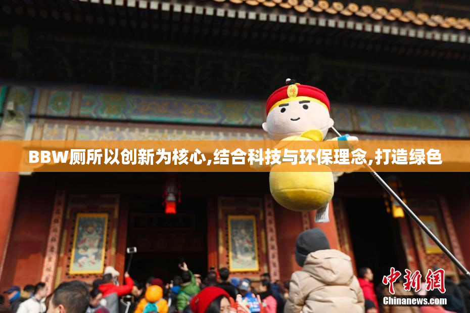 BBW厕所以创新为核心,结合科技与环保理念,打造绿色