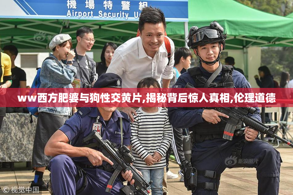 ww西方肥婆与狗性交黄片,揭秘背后惊人真相,伦理道德
