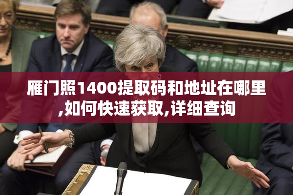 雁门照1400提取码和地址在哪里,如何快速获取,详细查询