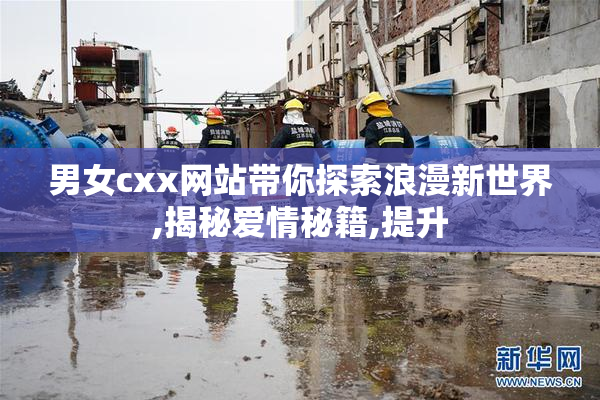 男女cxx网站带你探索浪漫新世界,揭秘爱情秘籍,提升