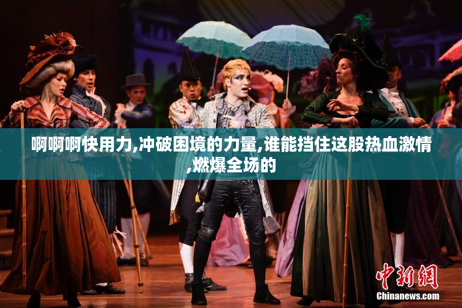 啊啊啊快用力,冲破困境的力量,谁能挡住这股热血激情,燃爆全场的
