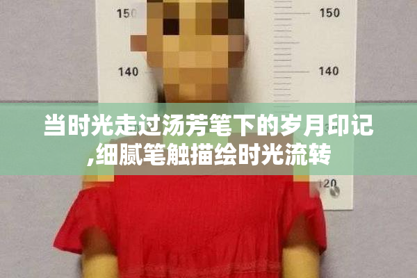 当时光走过汤芳笔下的岁月印记,细腻笔触描绘时光流转