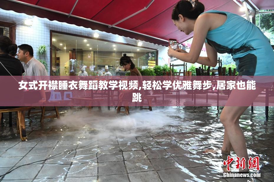 女式开襟睡衣舞蹈教学视频,轻松学优雅舞步,居家也能跳