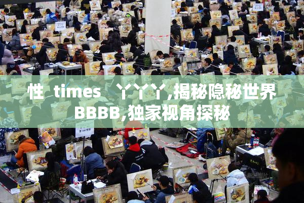 性  times   丫丫丫,揭秘隐秘世界BBBB,独家视角探秘