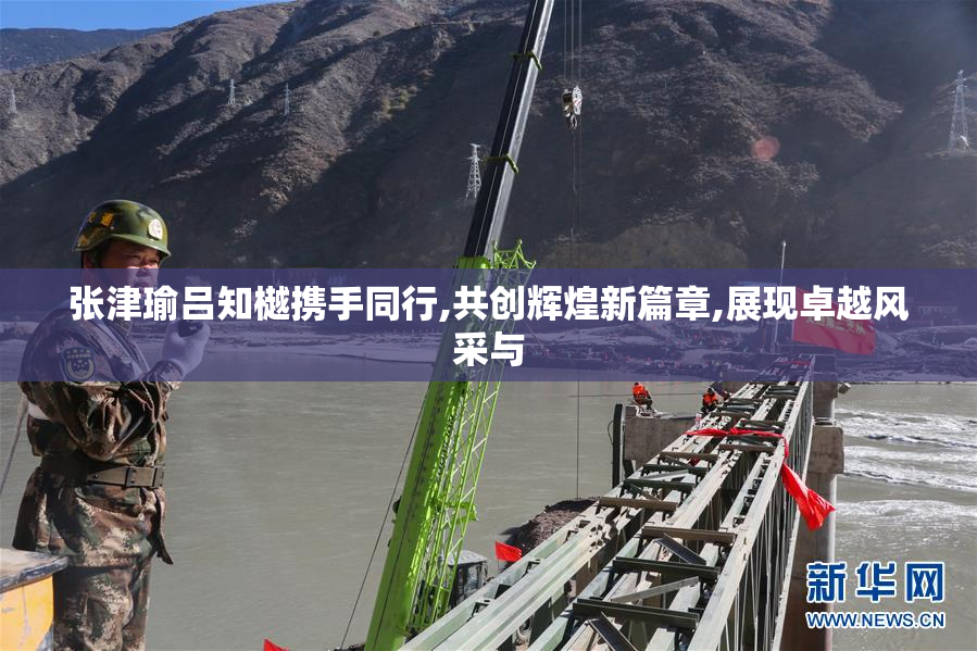 张津瑜吕知樾携手同行,共创辉煌新篇章,展现卓越风采与
