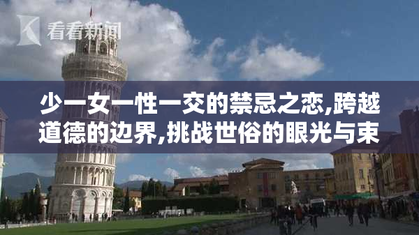 少一女一性一交的禁忌之恋,跨越道德的边界,挑战世俗的眼光与束缚