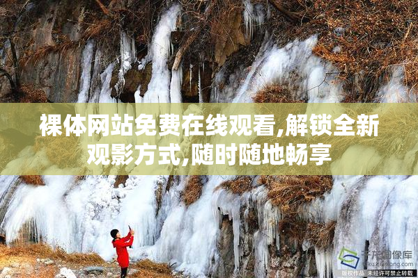 裸体网站免费在线观看,解锁全新观影方式,随时随地畅享