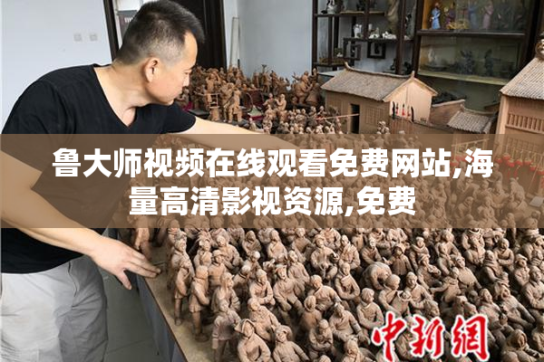 鲁大师视频在线观看免费网站,海量高清影视资源,免费