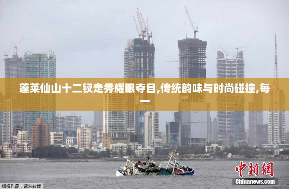 蓬莱仙山十二钗走秀耀眼夺目,传统韵味与时尚碰撞,每一