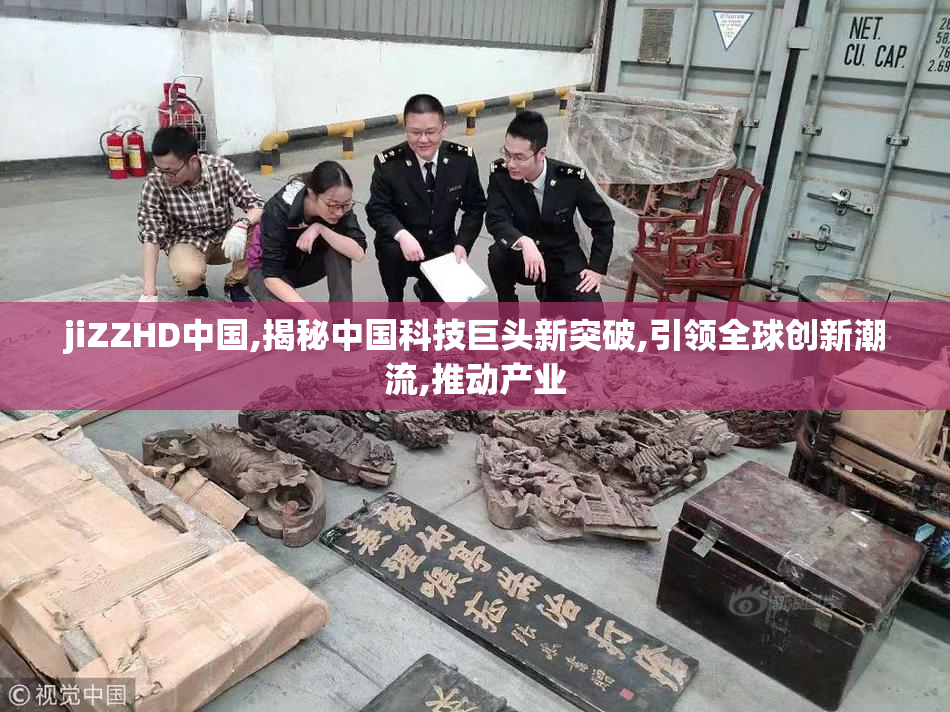 jiZZHD中国,揭秘中国科技巨头新突破,引领全球创新潮流,推动产业