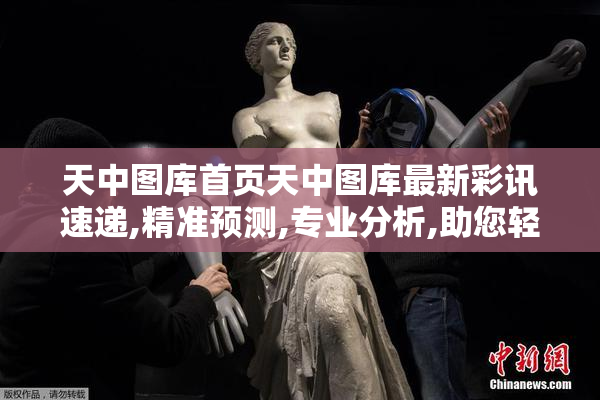 天中图库首页天中图库最新彩讯速递,精准预测,专业分析,助您轻松
