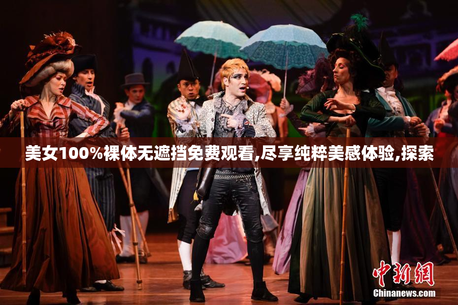 美女100%裸体无遮挡免费观看,尽享纯粹美感体验,探索