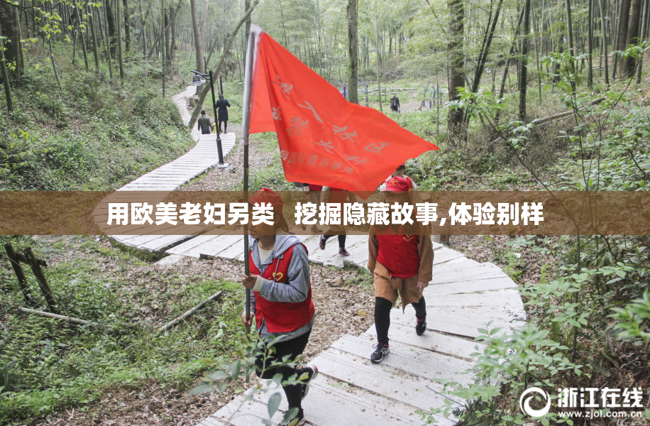 用欧美老妇另类   挖掘隐藏故事,体验别样