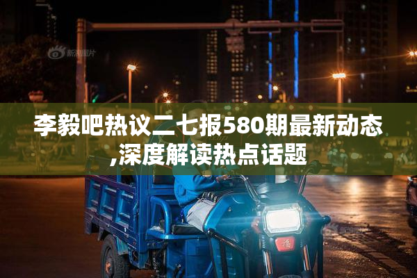 李毅吧热议二七报580期最新动态,深度解读热点话题