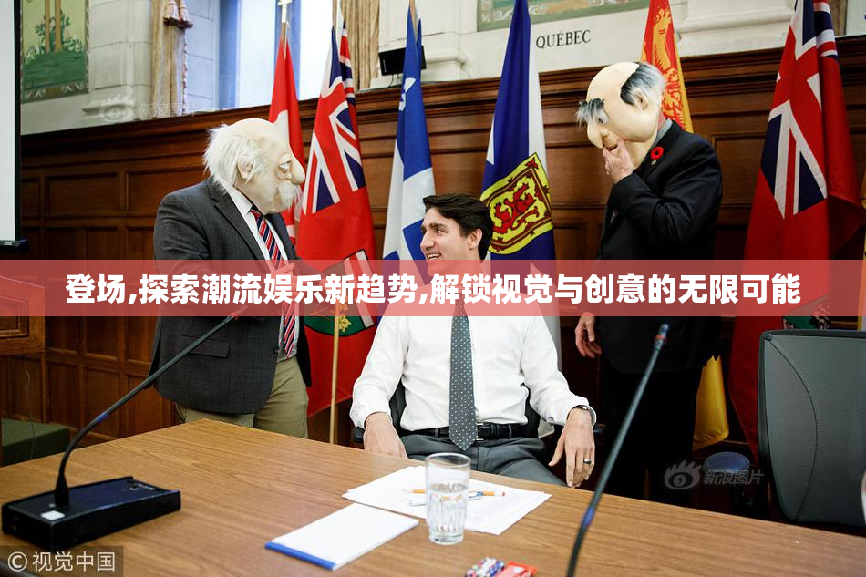 登场,探索潮流娱乐新趋势,解锁视觉与创意的无限可能