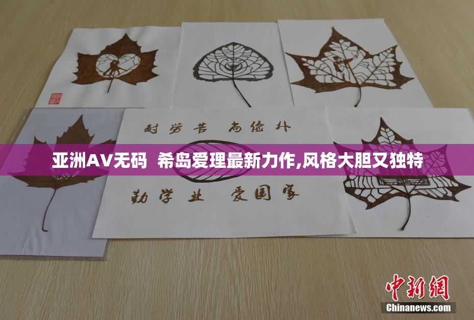 亚洲AV无码  希岛爱理最新力作,风格大胆又独特