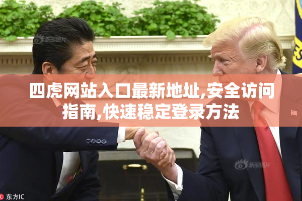 四虎网站入口最新地址,安全访问指南,快速稳定登录方法