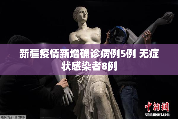 新疆疫情新增确诊病例5例 无症状感染者8例
