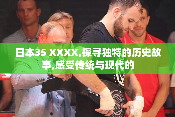 日本35 XXXX,探寻独特的历史故事,感受传统与现代的